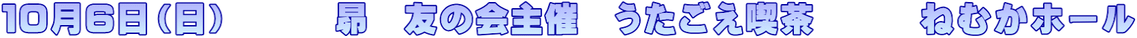 10月6日(日) 昴 友の会主催 うたごえ喫茶 ねむかホール